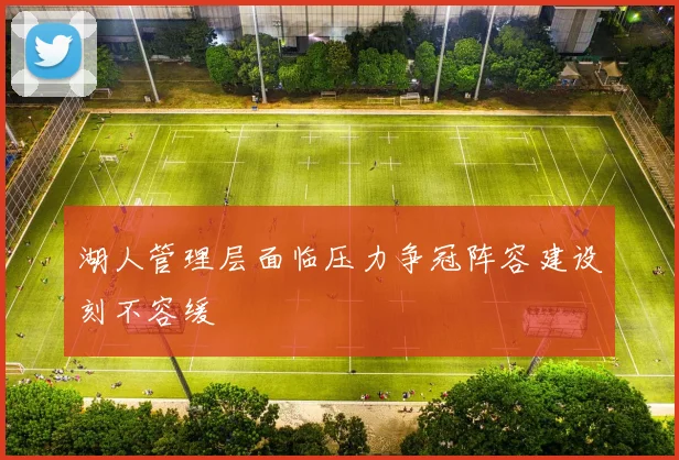 湖人管理层面临压力争冠阵容建设刻不容缓